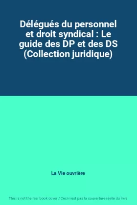 Couverture du produit · Délégués du personnel et droit syndical : Le guide des DP et des DS (Collection juridique)