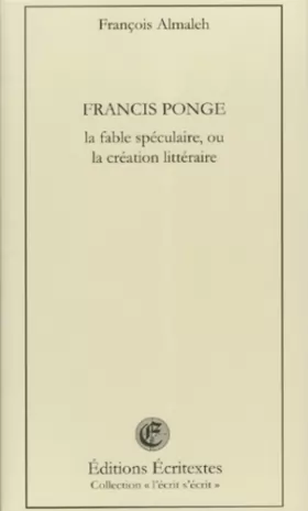 Couverture du produit · Francis Ponge: La fable spéculative ou la création littéraire