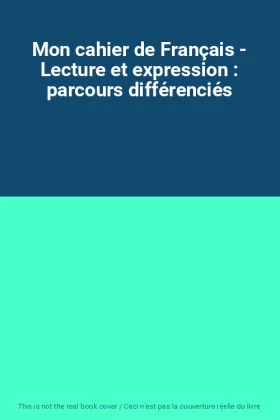 Couverture du produit · Mon cahier de Français - Lecture et expression : parcours différenciés