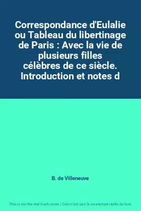 Couverture du produit · Correspondance d'Eulalie ou Tableau du libertinage de Paris : Avec la vie de plusieurs filles célèbres de ce siècle. Introducti