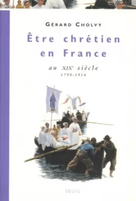 Couverture du produit · Etre chrétien en France au XIXe siècle : 1790-1914