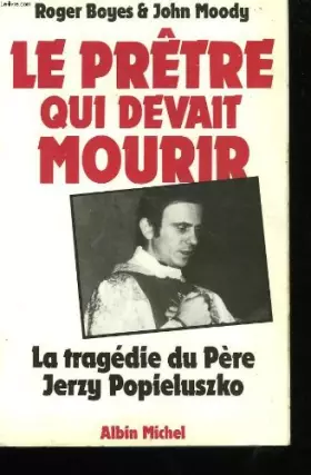 Couverture du produit · Le prêtre qui devait mourir : la tragédie du Père Jerzy Popieluszko