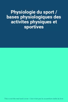 Couverture du produit · Physiologie du sport / bases physiologiques des activites physiques et sportives
