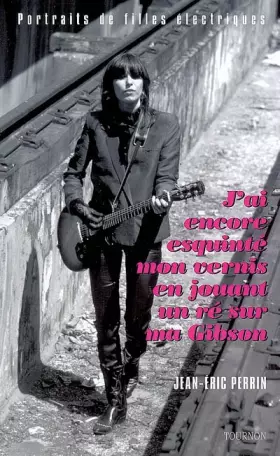 Couverture du produit · J'ai encore esquinté mon vernis en jouant un ré sur ma Gibson : Portraits de filles électriques