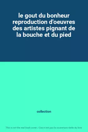 Couverture du produit · le gout du bonheur reproduction d'oeuvres des artistes pignant de la bouche et du pied