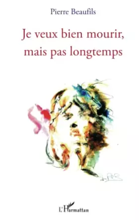 Je veux bien mourir mais pas longtemps - Pierre Beaufils