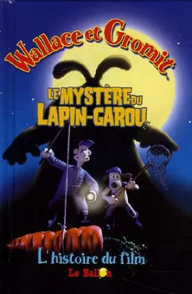 Couverture du produit · Wallace & Gromit : Le mystère du Lapin-garou : L'histoire du film