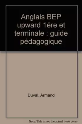 Couverture du produit · Anglais BEP upward 1ére et terminale : guide pédagogique