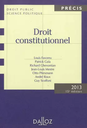 Droit constitutionnel 2013 - 15e éd.: Édition 2013 - Louis Favoreu, Patrick Gaïa, Richard Ghevontian, Jean-Louis Mestre, Otto Pfersmann, André Roux et Guy Scoffoni