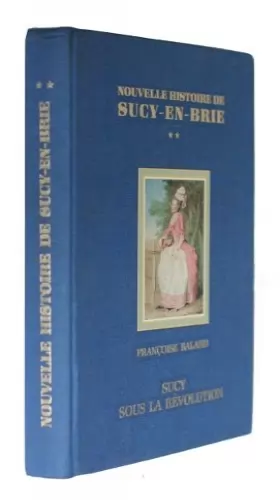Couverture du produit · Nouvelle histoire de Sucy-en -Brie, tome II : Une révolution villageoise (Sucy sous la Révolution 1788-1804)