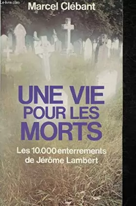 Couverture du produit · Une vie pour les morts : les dix mille enterrements de jerome lambert