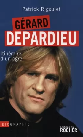 Couverture du produit · Gérard Depardieu : Itinéraire d'un ogre