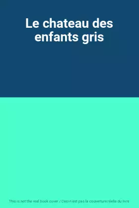 Couverture du produit · Le chateau des enfants gris