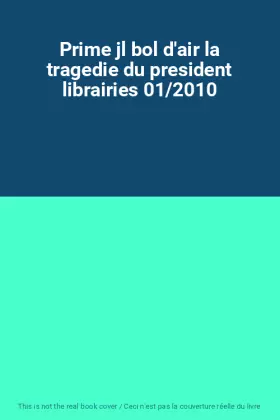 Couverture du produit · Prime jl bol d'air la tragedie du president librairies 01/2010