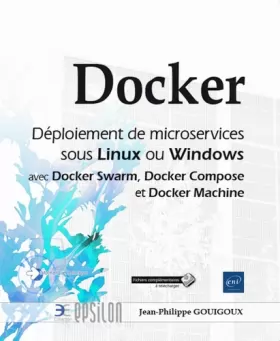 Couverture du produit · Docker - Déploiement de microservices sous Linux ou Windows (Docker Swarm, Docker Compose, Docker Machine)