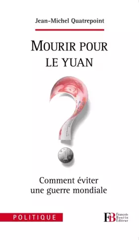 Couverture du produit · Mourir pour le Yuan ? : Comment éviter une guerre mondiale
