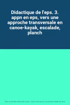 Couverture du produit · Didactique de l'eps. 3. appn en eps, vers une approche transversale en canoe-kayak, escalade, planch