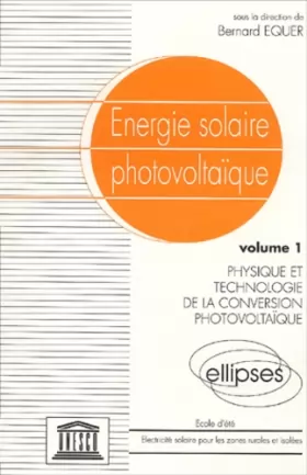 Couverture du produit · Energie solaire photovoltaïque. : Tome 1, Physique et technologie de la conversion photovoltaïque