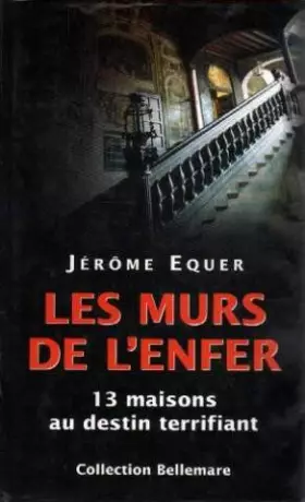 Couverture du produit · Les murs de l'enfer: Treize maisons au destin terrifiant (Collection Bellemare)