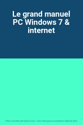 Couverture du produit · Le grand manuel PC Windows 7 & internet