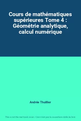 Couverture du produit · Cours de mathématiques supérieures Tome 4 : Géométrie analytique, calcul numérique