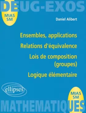 Couverture du produit · Ensembles, applications : Relations d'équivalence. Lois de composition (groupes). Logique élémentaire