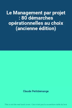 Couverture du produit · Le Management par projet : 80 démarches opérationnelles au choix (ancienne édition)