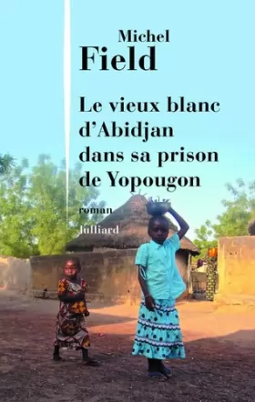 Couverture du produit · Le Vieux Blanc d'Abidjan dans sa prison de Yopougon