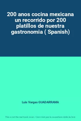 Couverture du produit · 200 anos cocina mexicana un recorrido por 200 platillos de nuestra gastronomia ( Spanish)