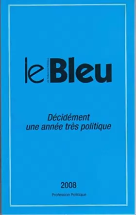 Couverture du produit · LE BLEU 2008 DE PROFESSION POLITIQUE