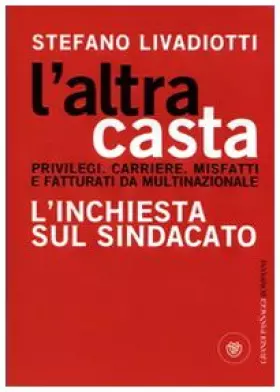 Couverture du produit · L'altra casta. Privilegi. Carriere. Misfatti e fatturati da multinazionale. L'inchiesta sul sindacato