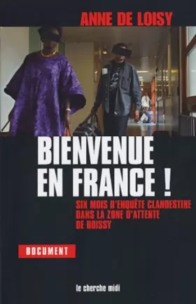 Couverture du produit · Bienvenue en France ! : Six mois d'enquête clandestine dans la zone d'attente de Roissy