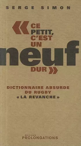 Couverture du produit · Ce petit, c'est un neuf dur" : Dictionnaire absurde du rugby "la revanche