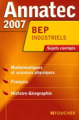 Couverture du produit · Annatec 2007 Bep industriels Mathématiques et sciences physiques Français Histoire-Géographie
