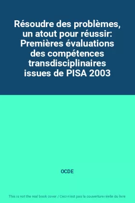 Couverture du produit · Résoudre des problèmes, un atout pour réussir: Premières évaluations des compétences transdisciplinaires issues de PISA 2003