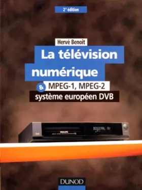 Couverture du produit · LA TELEVISION NUMERIQUE MPEG-1 MPEG-2 ET SYSTEME EUROPEEN DVB. Applications, 2ème édition