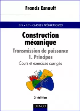 Couverture du produit · Construction mécanique - Transmission de puissance, tome 1 : Principes - Cours et exercices corrigés
