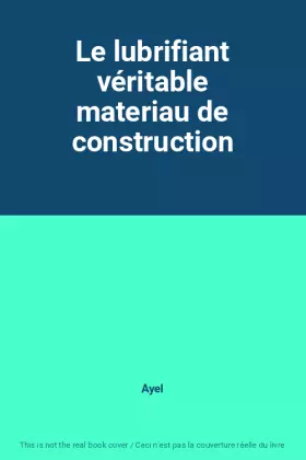 Couverture du produit · Le lubrifiant véritable materiau de construction