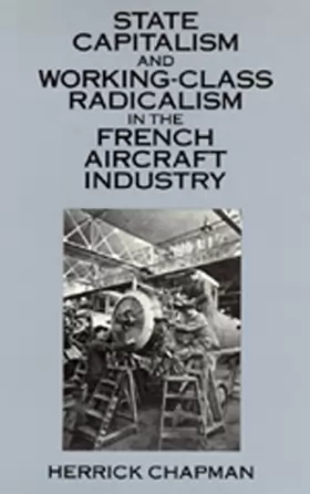 Couverture du produit · State Capitalism and Working-Class Radicalism in the French Aircraft Industry