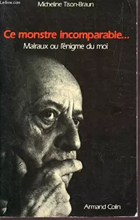 Couverture du produit · Ce monstre incomparable, Malraux ou l'énigme du Moi