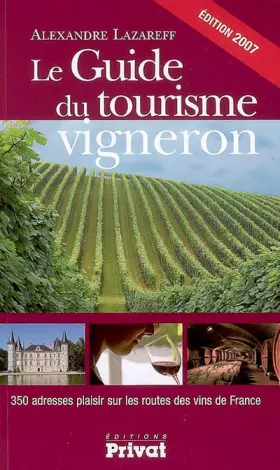 Couverture du produit · Le Guide du tourisme vigneron : 350 Adresses plaisir sur les routes des vins de France