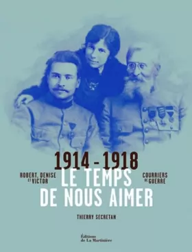 Couverture du produit · Le temps de nous aimer : Robert, Denise et Victor, courriers de guerre 1914-1918