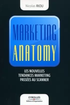 Couverture du produit · Marketing anatomy : Les nouvelles tendances marketing passées au scanner