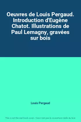 Couverture du produit · Oeuvres de Louis Pergaud. Introduction d'Eugène Chatot. Illustrations de Paul Lemagny, gravées sur bois