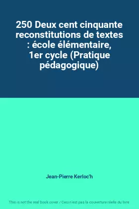 Couverture du produit · 250 Deux cent cinquante reconstitutions de textes : école élémentaire, 1er cycle (Pratique pédagogique)