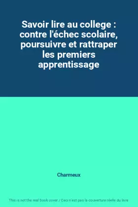 Couverture du produit · Savoir lire au college : contre l'échec scolaire, poursuivre et rattraper les premiers apprentissage