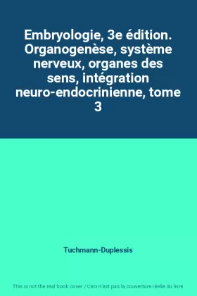 Couverture du produit · Embryologie, 3e édition. Organogenèse, système nerveux, organes des sens, intégration neuro-endocrinienne, tome 3