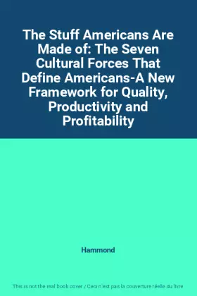 Couverture du produit · The Stuff Americans Are Made of: The Seven Cultural Forces That Define Americans-A New Framework for Quality, Productivity and 