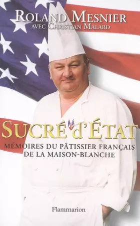 Couverture du produit · Sucré d'Etat : Mémoires du pâtissier français de la Maison-Blanche