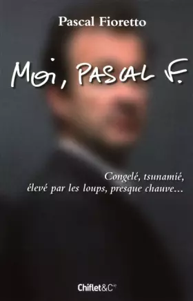 Couverture du produit · Moi, Pascal F : Congelé, tsunamié, élevé par les loups, presque chauve...